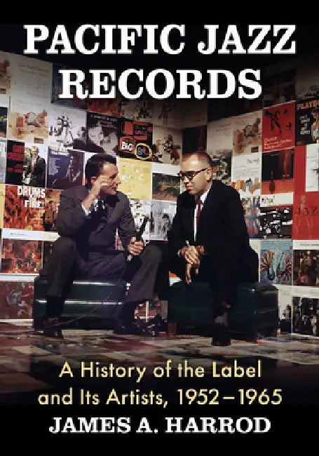 Pacific Jazz Records: A History of the Label and Its Artists, 1952-1965 by James A. Harrod