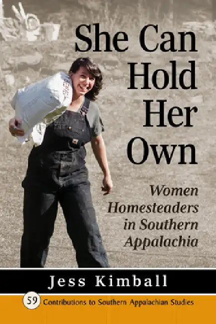 She Can Hold Her Own: Women Homesteaders in Southern Appalachia by Jess Kimball