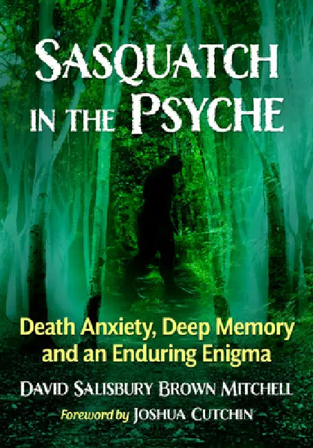 Sasquatch in the Psyche: Death Anxiety, Deep Memory and an Enduring Enigma by David Salisbury Brown Mitchell