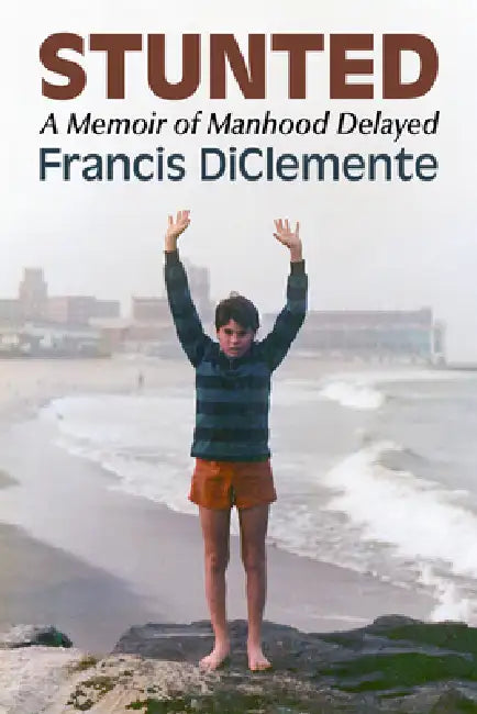 Stunted: A Memoir of Delayed Manhood by Francis Diclemente