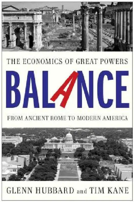 Balance: The Economics of Great Powers from Ancient Rome to Modern America by Glenn Hubbard