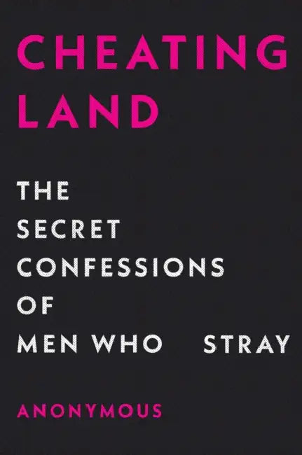 Cheatingland: The Secret Confessions of Men Who Stray by Anonymous