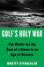 Golf's Holy War: The Battle for the Soul of a Game in an Age of Science by Brett Cyrgalis