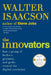 The Innovators: How a Group of Hackers, Geniuses, and Geeks Created the Digital Revolution by Walter Isaacson