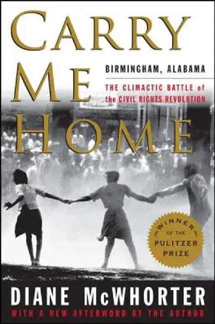 Carry Me Home: Birmingham, Alabama: The Climactic Battle of the Civil Rights Revolution by Diane McWhorter