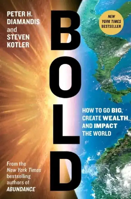 Bold: How to Go Big, Create Wealth, and Impact the World by Peter H. Diamandis