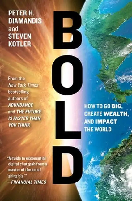 Bold: How to Go Big, Create Wealth, and Impact the World by Peter H. Diamandis