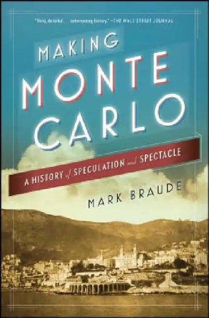 Making Monte Carlo: A History of Speculation and Spectacle by Mark Braude