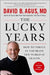 The Lucky Years: How to Thrive in the Brave New World of Health by David B. Agus