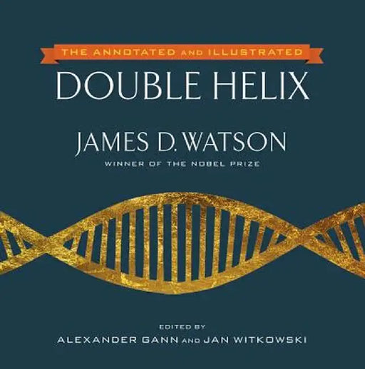 The Annotated and Illustrated Double Helix by James D. Watson