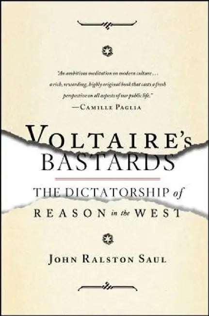 Voltaire's Bastards: The Dictatorship of Reason in the West by John Ralston Saul