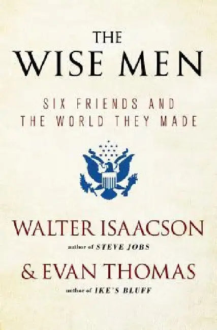 The Wise Men: Six Friends and the World They Made by Walter Isaacson