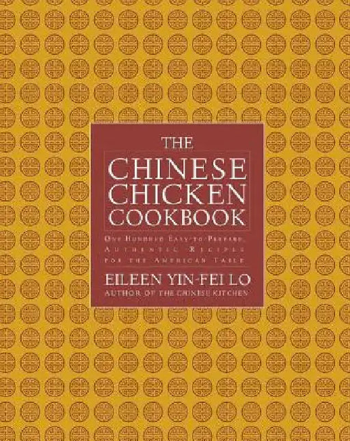 The Chinese Chicken Cookbook: 100 Easy-To-Prepare, Authentic Recipes for the AME by Eileen Yin-Fei Lo