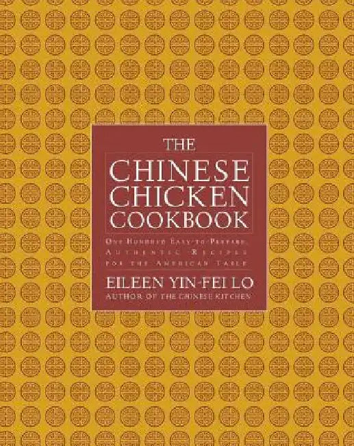 The Chinese Chicken Cookbook: 100 Easy-To-Prepare, Authentic Recipes for the AME by Eileen Yin-Fei Lo