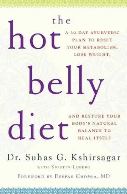 The Hot Belly Diet: A 30-Day Ayurvedic Plan to Reset Your Metabolism, Lose Weight, and Restore Your Body's Natural Balance to Heal Itself by Suhas G. Kshirsagar
