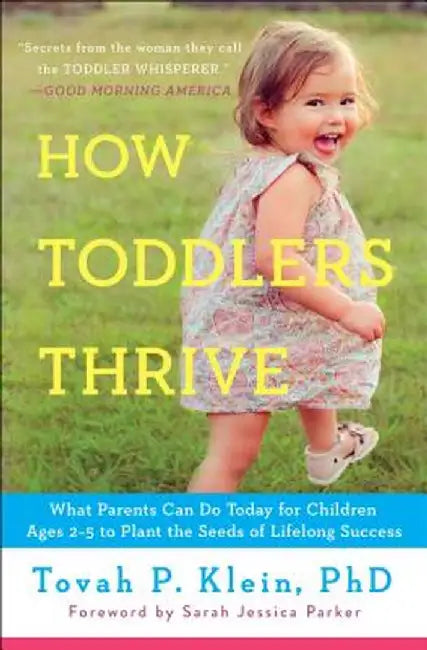 How Toddlers Thrive: What Parents Can Do Today for Children Ages 2-5 to Plant the Seeds of Lifelong Success by Tovah P. Klein