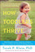 How Toddlers Thrive: What Parents Can Do Today for Children Ages 2-5 to Plant the Seeds of Lifelong Success by Tovah P. Klein