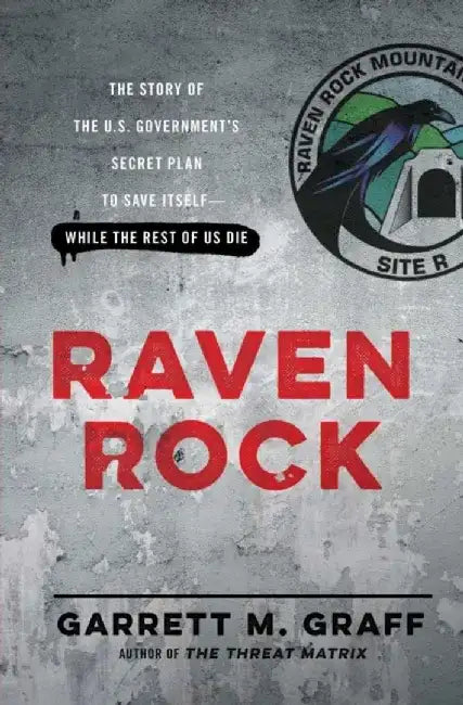 Raven Rock: The Story of the U.S. Government's Secret Plan to Save Itself--While the Rest of Us Die by Garrett M. Graff