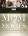 Mom in the Movies: The Iconic Screen Mothers You Love (and a Few You Love to Hate) by Turner Classic Movies Inc