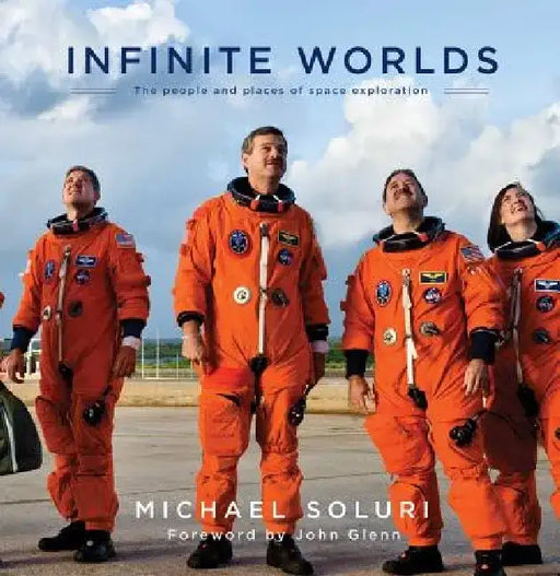 Infinite Worlds: The People and Places of Space Exploration by Michael Soluri