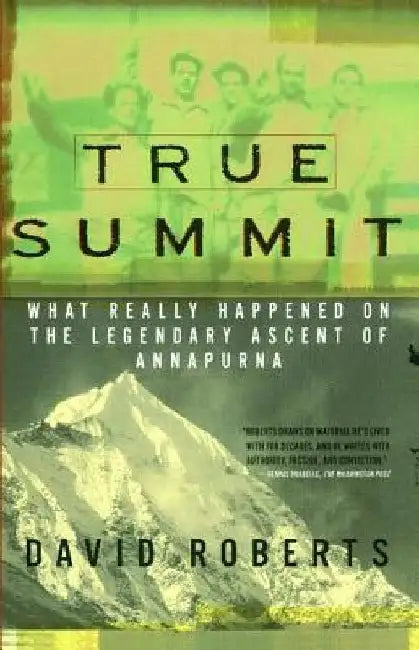 True Summit: What Really Happened on the Legendary Ascent of Annapurna by David Roberts