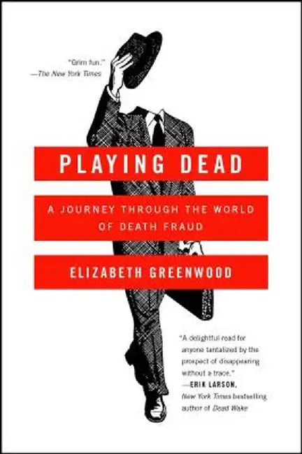 Playing Dead: A Journey Through the World of Death Fraud by Elizabeth Greenwood
