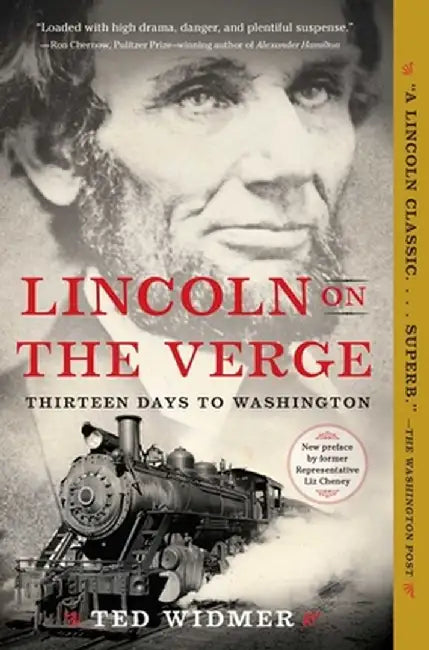 Lincoln on the Verge: Thirteen Days to Washington by Ted Widmer