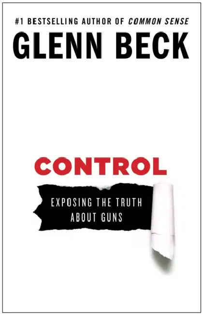 Control: Exposing the Truth about Guns by Glenn Beck