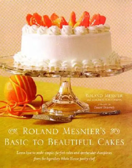 Roland Mesnier's Basic to Beautiful Cakes by Roland Mesnier