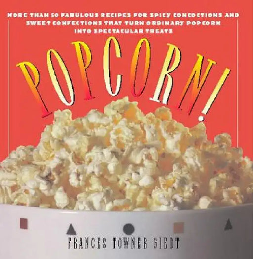 Popcorn!: 60 Irresistible Recipes for Everyone's Favorite Snack by Frances Giedt