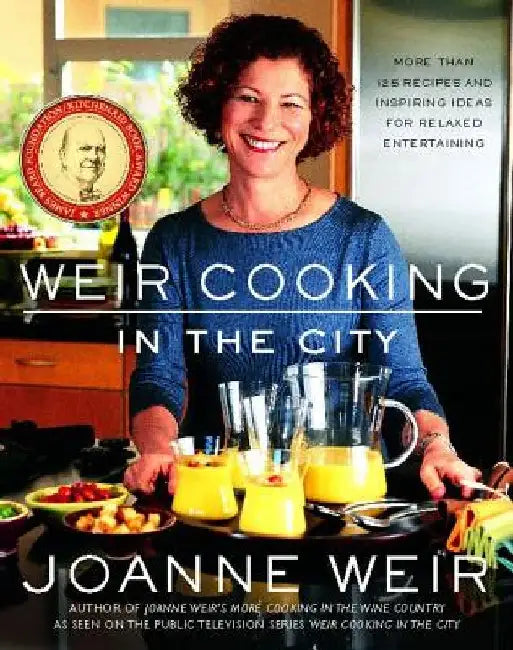 Weir Cooking in the City: More Than 125 Recipes and Inspiring Ideas for Rela by Joanne Weir
