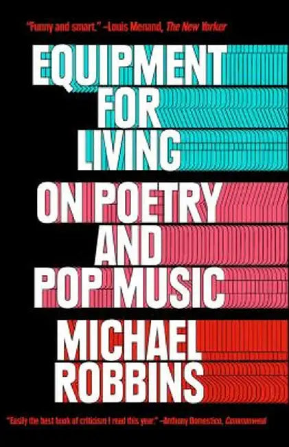 Equipment for Living: On Poetry and Pop Music by Michael Robbins