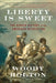 Liberty Is Sweet: The Hidden History of the American Revolution by Woody Holton