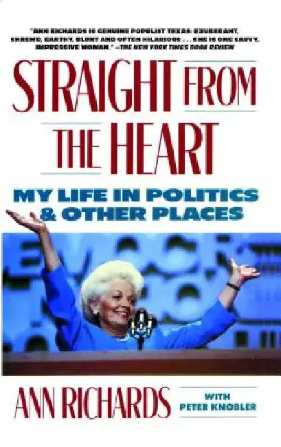 Straight from the Heart: My Life in Politics and Other Places by Ann Richards