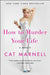 How to Murder Your Life: A Memoir by Cat Marnell