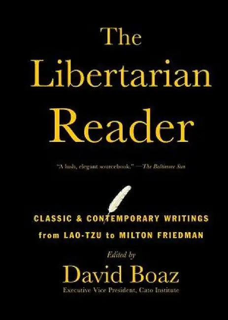 The Libertarian Reader: Classic & Contemporary Writings from Lao-Tzu to Milton Friedman by David Boaz