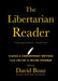 The Libertarian Reader: Classic & Contemporary Writings from Lao-Tzu to Milton Friedman by David Boaz