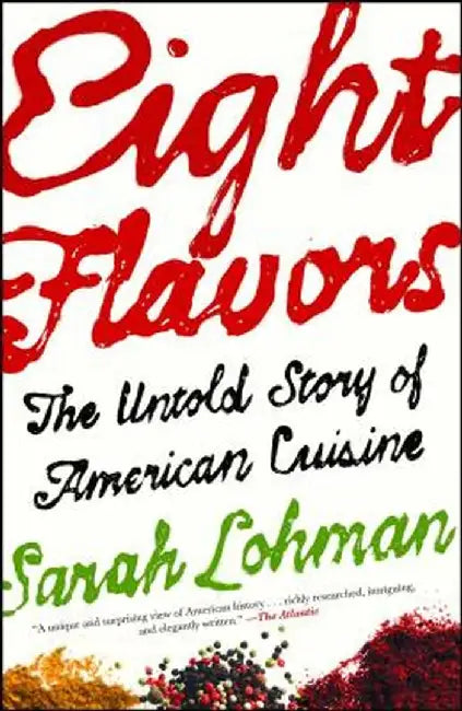 Eight Flavors: The Untold Story of American Cuisine by Sarah Lohman