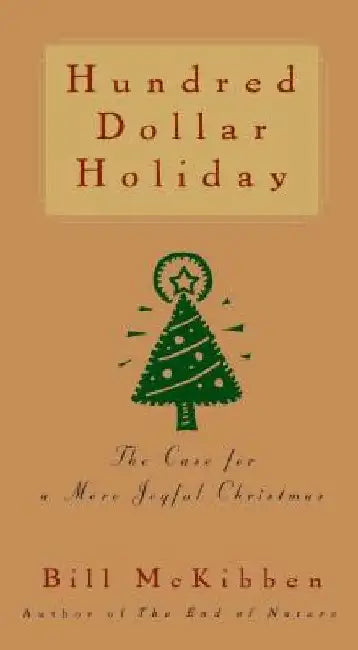 Hundred Dollar Holiday: The Case for a More Joyful Christmas by Bill McKibben