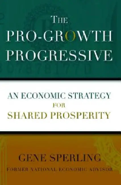 The Pro-Growth Progressive: An Economic Strategy for Shared Prosperity by Gene Sperling