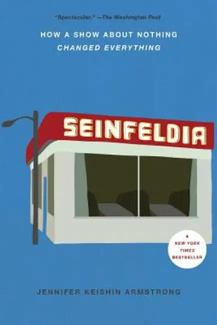 Seinfeldia: How a Show about Nothing Changed Everything by Jennifer Keishin Armstrong
