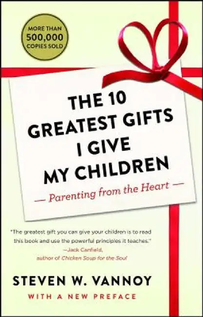 The 10 Greatest Gifts I Give My Children: Parenting from the Heart by Steven W. Vannoy