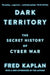 Dark Territory: The Secret History of Cyber War by Fred Kaplan