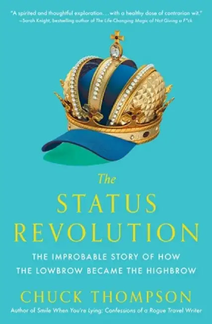 The Status Revolution: The Improbable Story of How the Lowbrow Became the Highbrow by Chuck Thompson