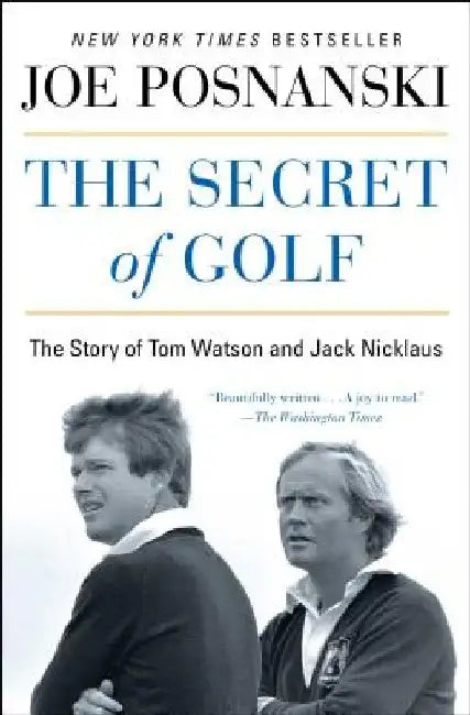 The Secret of Golf: The Story of Tom Watson and Jack Nicklaus by Joe Posnanski