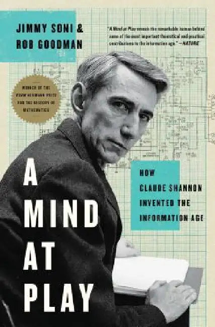 A Mind at Play: How Claude Shannon Invented the Information Age by Jimmy Soni