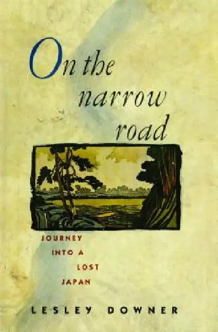 On the Narrow Road: Journey Into a Lost Japan by Lesley Downer