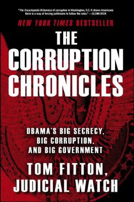 The Corruption Chronicles: Obama's Big Secrecy, Big Corruption, and Big Government by Tom Fitton