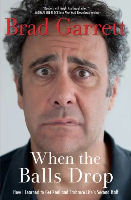 When the Balls Drop: How I Learned to Get Real and Embrace Life's Second Half by Brad Garrett