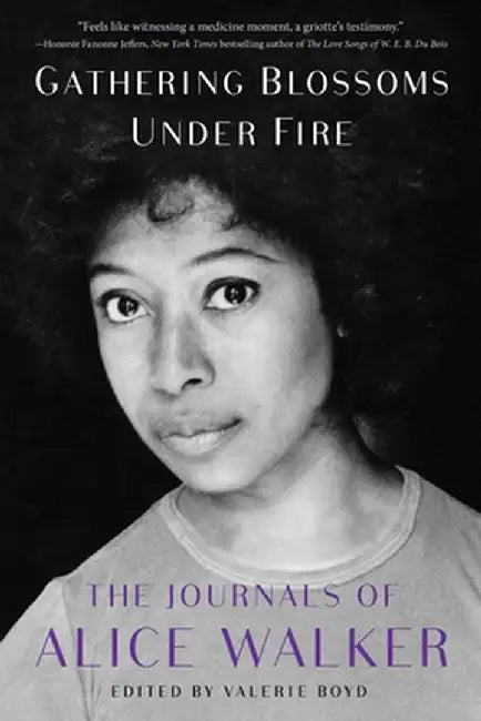Gathering Blossoms Under Fire: The Journals of Alice Walker, 1965-2000 by Alice Walker